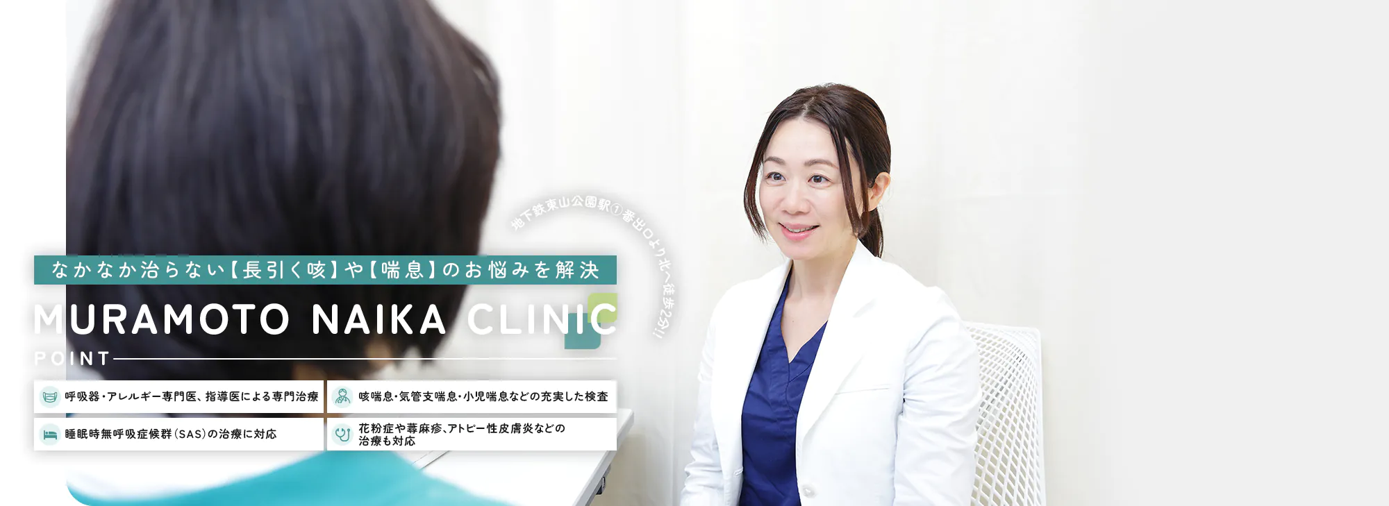 なかなか治らない【長引く咳】や【喘息】のお悩みを解決 MURAMOTO NAIKA CLINIC 呼吸器・アレルギー専門医、指導医による専門治療 咳喘息・気管支喘息・小児喘息などの充実した検査 睡眠時無呼吸症候群（SAS）の治療に対応 花粉症や蕁麻疹、アトピー性皮膚炎などの治療も対応 地下鉄東山公園駅1番出口より北へ徒歩3分！